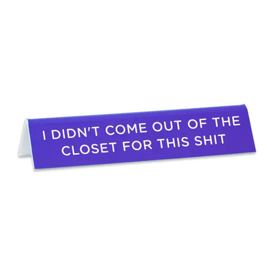 I Didn't Come Out of the Closet For This Desk Sign