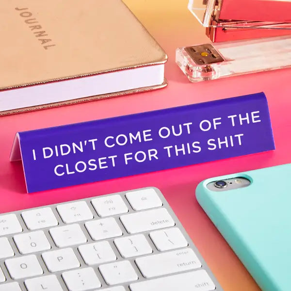 I Didn't Come Out of the Closet For This Desk Sign