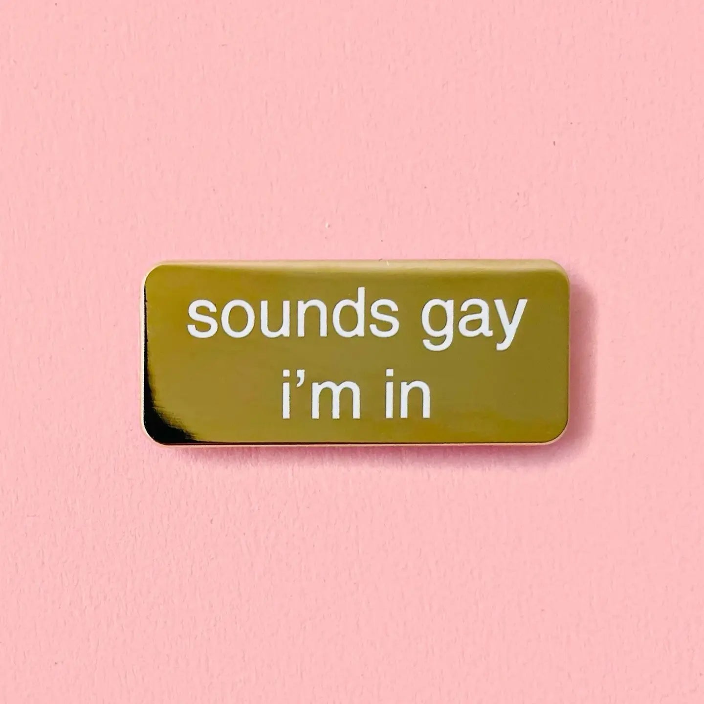 Sounds Gay I’m In Enamel Pin