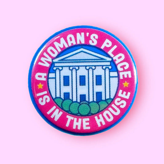 A Woman’s Place Is In The Whitehouse Button